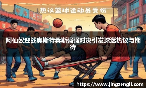 阿仙奴迎战奥斯特桑斯强强对决引发球迷热议与期待