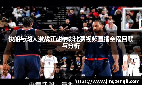 快船与湖人激战正酣精彩比赛视频直播全程回顾与分析